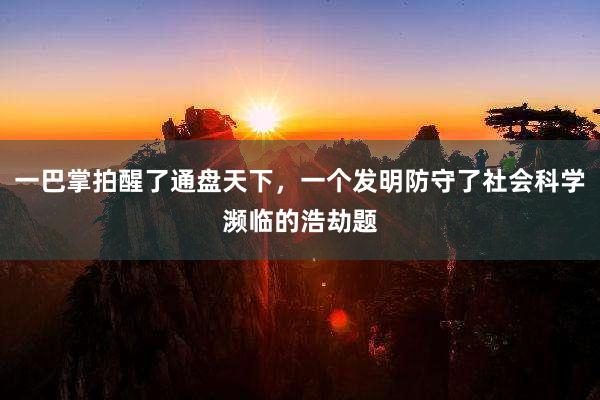 一巴掌拍醒了通盘天下，一个发明防守了社会科学濒临的浩劫题
