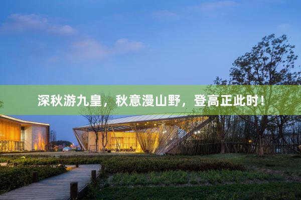 深秋游九皇，秋意漫山野，登高正此时！