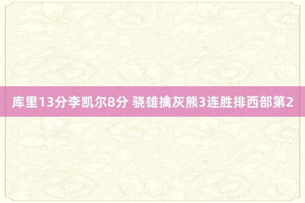 库里13分李凯尔8分 骁雄擒灰熊3连胜排西部第2
